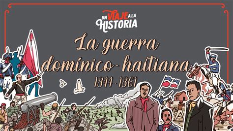 04 Guerra Domínico Haitiana Una Lucha De Años Youtube