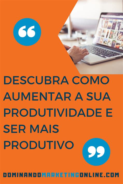 DESCUBRA COMO AUMENTAR A SUA PRODUTIVIDADE E SER MAIS PRODUTIVO NOS