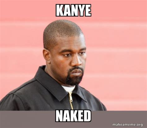 Kanye Naked Kanye West Meme Generator