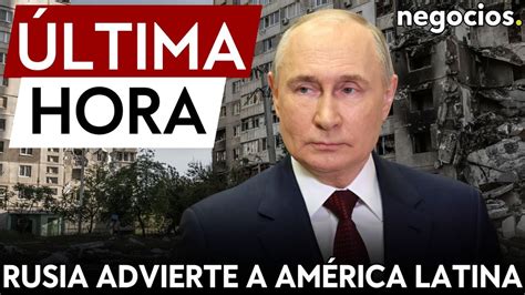 ÚLTIMA HORA Rusia advierte a América Latina a no ceder a presiones de