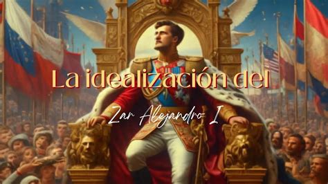 La idealización del Zar Alejandro I YouTube