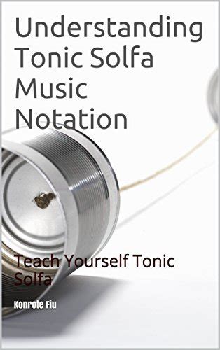 Understanding Tonic Solfa Music Notation: Teach Yourself Tonic Solfa by Konrote Fiu | Goodreads