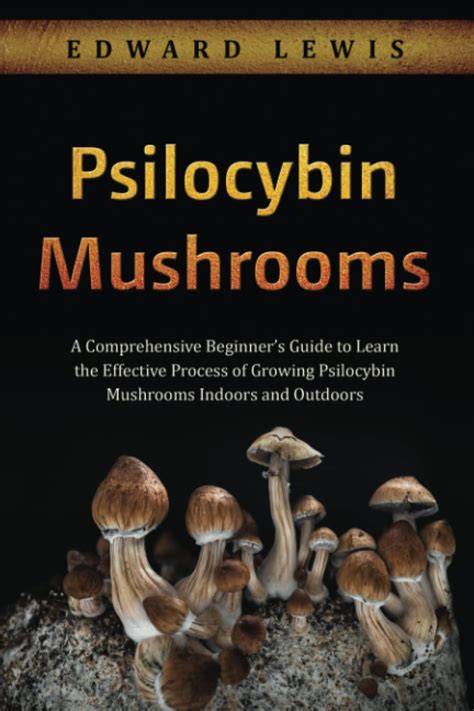 Psilocybin Mushrooms A Comprehensive Beginners Guide To Learn The