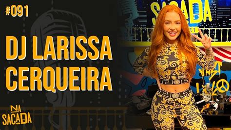 Dj Larissa Cerqueira Na Sacada Podcast Youtube