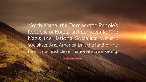 Oliver Markus Malloy Quote North Korea The Democratic Peoples