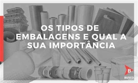 Conhe A Os Tipos De Embalagens E Qual Sua Import Ncia Na Log Stica