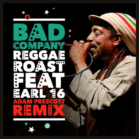 Bad Company Feat Earl 16 [adam Prescott Remix] Reggae Roast