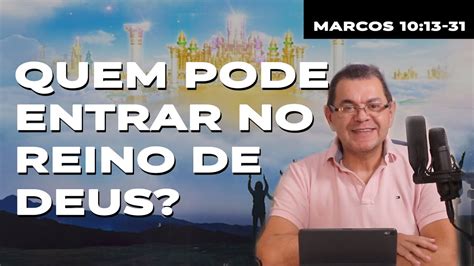 QUEM PODE ENTRAR NO REINO DE DEUS Marcos 10 13 31 Pr Hebert