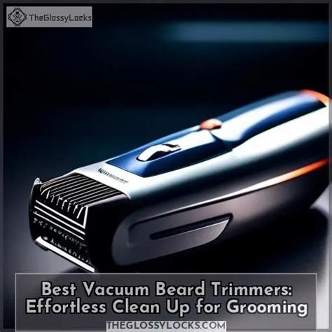 Best Vacuum Beard Trimmers: Effortless Clean Up for Grooming