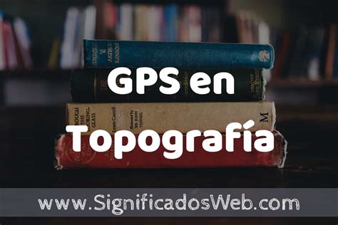 Concepto de GPS en Topografía Que es Definición y Significado