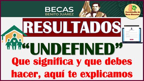 ≫ Que Significa Undefined En Los Resultados De Las Becas Benito Juárez