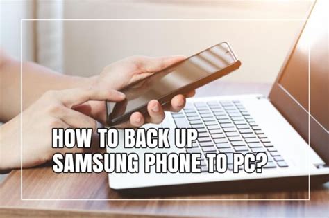 How To Backup Samsung Phone To PC? Easy Ways To Try!