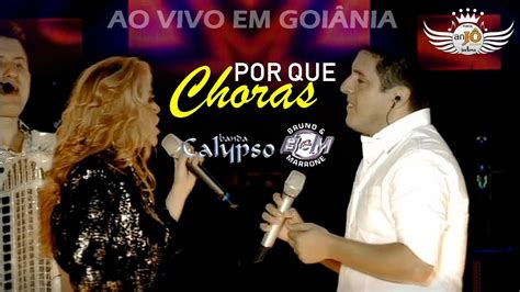 Bruno E Marrone Feat Calypso Porque Choras Dvd Ao Vivo Em Goi Nia