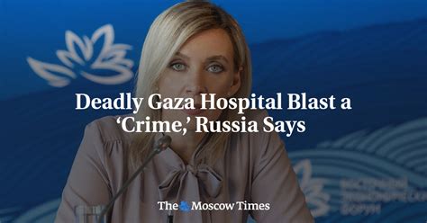 Deadly Gaza Hospital Blast A ‘crime Russia Says The Moscow Times