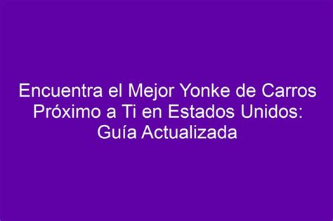 Encuentra El Mejor Yonke De Carros Pr Ximo A Ti En Estados Unidos Gu A