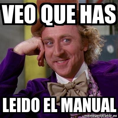 Meme Willy Wonka Veo Que Has Leido El Manual