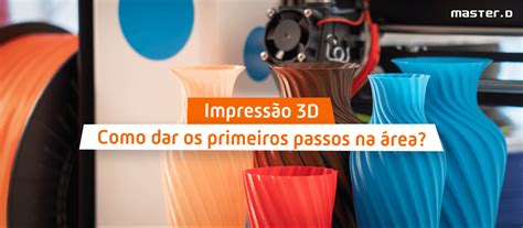 Impressão 3D em Portugal Primeiros passos na Impressão