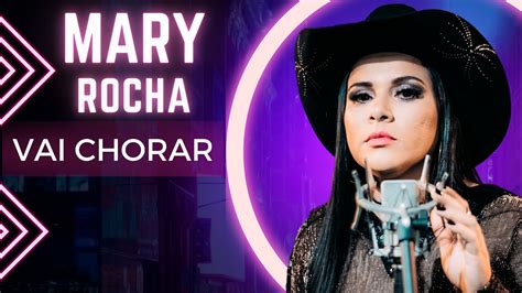 Mary Rocha Vai Chorar YouTube