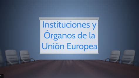 Instituciones Y Organos De La Union Europea By Pilar Esteban On Prezi