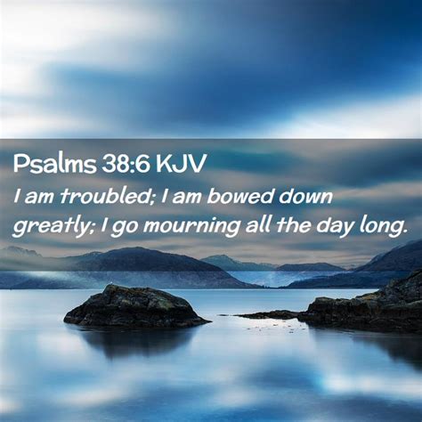 Psalms Kjv I Am Troubled I Am Bowed Down Greatly I Go