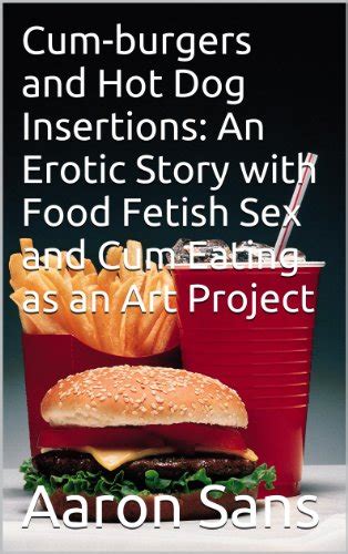 Cum Burgers And Hot Dog Insertions An Erotic Story With Food Fetish