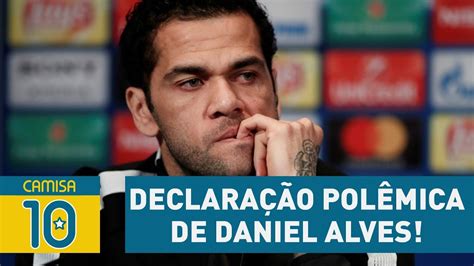 Essa Fala Do Daniel Alves Causou Pol Mica Em Todo O Mundo Youtube