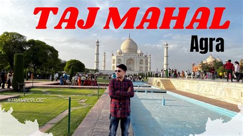 The Taj Mahal Agra Uttar Pradesh Complete Tour Vlog Taj Mahal Vlog