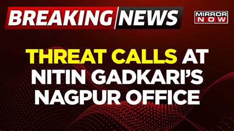 Nitin Gadkaris Nagpur Office Receives Threat Calls Investigation Launched Times Now