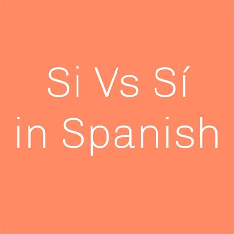 When To Use Si Vs Sí In Spanish Spanish To Go