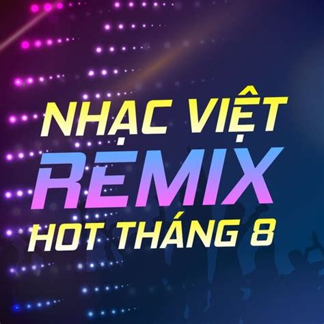 Nhạc Việt Remix Hot Tháng 08 2017 DJ tải mp3 lời bài hát NhacCuaTui