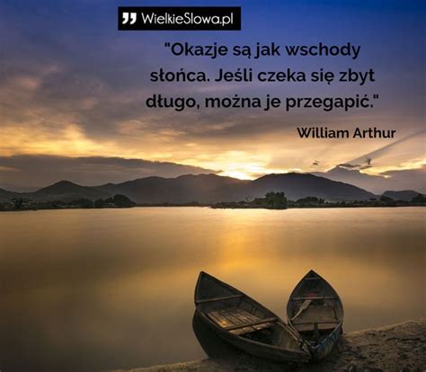 William Arthur Cytaty Okazje S Jak Wschody S O Ca Je Li Czeka Si