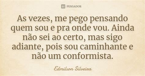 As Vezes Me Pego Pensando Quem Sou E Edmilson Silveira Pensador