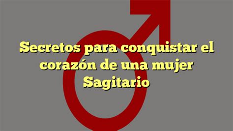 Secretos Para Conquistar El Coraz N De Una Mujer Sagitario Macho