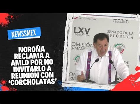 Noro A Reclama A Amlo Por No Invitarlo A Reuni N Con Corcholatas