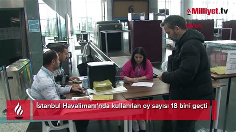 İstanbul Havalimanı nda kullanılan oy sayısı 18 bini geçti