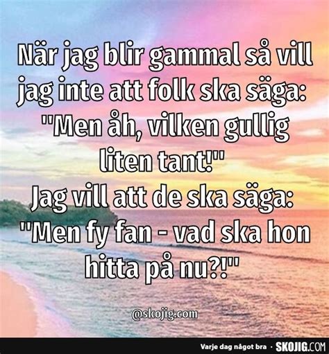 När jag blir gammal så vill jag inte att folk ska säga Helg citat