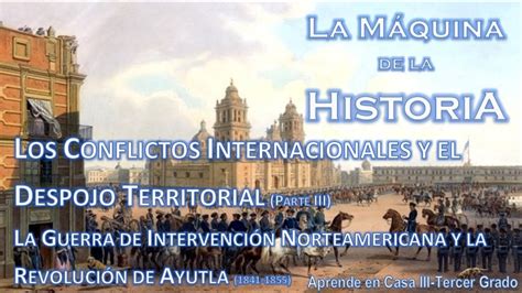 Conflictos Internacionales Y El Despojo Territorial La Guerra MÉxico Eu Y La RevoluciÓn De