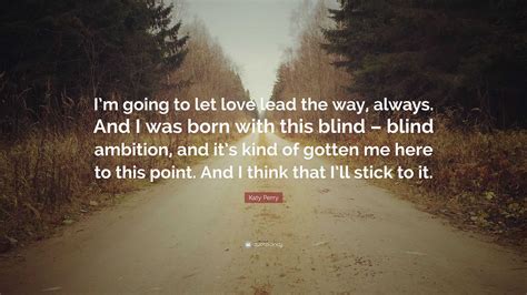 Katy Perry Quote Im Going To Let Love Lead The Way Always And I