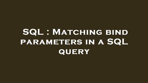 Sql Matching Bind Parameters In A Sql Query Youtube