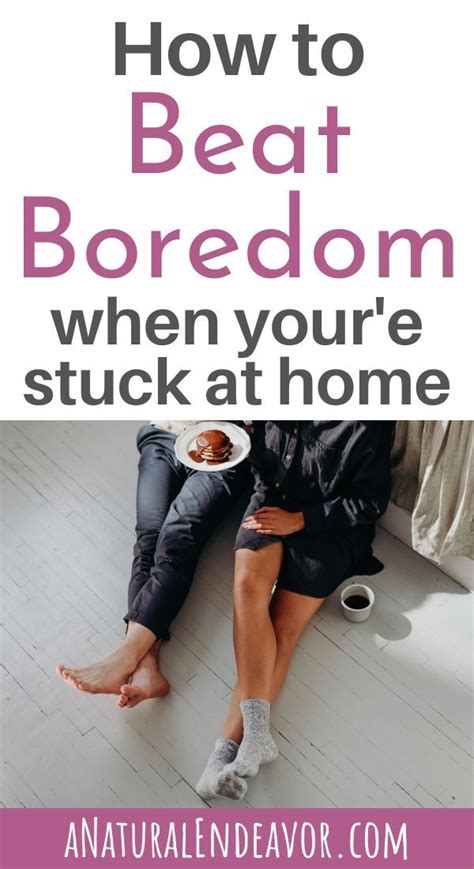 How To Beat Boredom When Youre Stuck At Home A Natural Endeavor Boredom Best Life Advice