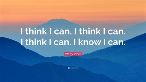 Watty Piper Quote I Think I Can I Think I Can I Think I Can I Know