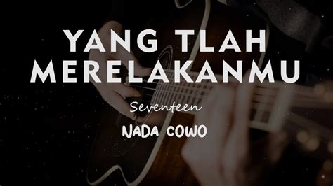 YANG TLAH MERELAKANMU SEVENTEEN KARAOKE GITAR AKUSTIK NADA COWO