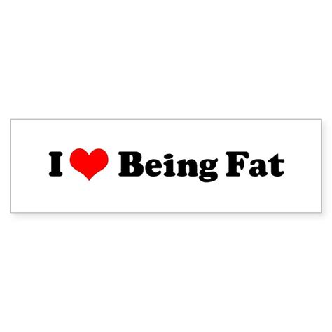 Ilovebeingfat Bumper Sticker I Love Being Fat Bumper Sticker Cafepress