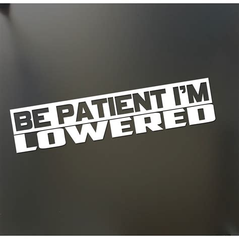 Be Patient I M Lowered Sticker Slammed Stance JDM Drift Lowered Funny