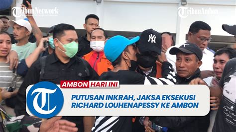 Putusan Inkrah Jaksa Eksekusi Richard Louhenapessy Ke Ambon Youtube