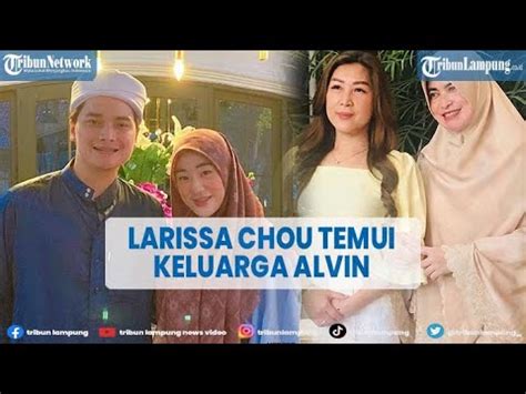 Larissa Chou Dan Ibunda Temui Keluarga Alvin Faiz Youtube