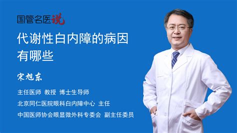 代谢性白内障的病因有哪些为什么会得代谢性白内障代谢性白内障是什么原因引起的北京同仁医院眼科主任医师宋旭东视频科普 中国医药信息查询平台