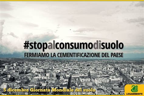 Giornata Mondiale Del Suolo Stop Al Consumo Ora