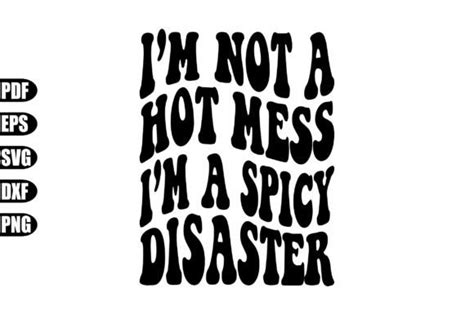 I M Not A Hot Mess I M A Spicy Disaster Graphic By Creativekhadiza124 Creative Fabrica