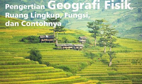 √ Pengertian Geografi Fisik Ruang Lingkup Fungsi Dan Contohnya